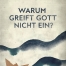 Warum greift Gott nicht ein?